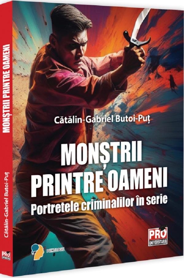 Monstrii printre oameni. Portretele criminalilor in serie - Catalin-Gabriel Butoi-Put