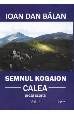 Coperta cărții 'Semnul Kogaion Vol.1: Calea - Ioan Dan Bălan'