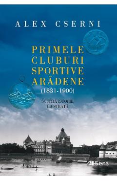 Poza produsului Primele cluburi sportive aradene 1831-1900 - Alex Cserni