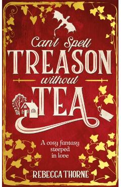 Poza produsului Can't Spell Treason Without Tea - Rebecca Thorne