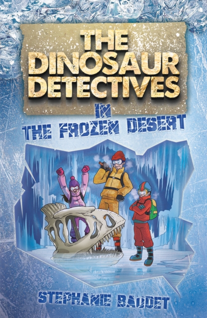 Dinosaur Detectives in The Frozen Desert - Stephanie Baudet