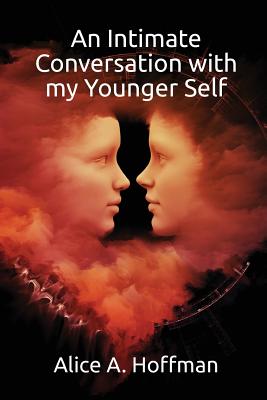 An Intimate Conversation with my Younger Self - Alice A. Hoffman