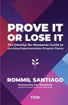 Prove It or Lose It - The (Mostly) No-Nonsense Guide to Surviving Experimentation Program Drama - Rommil Santiago