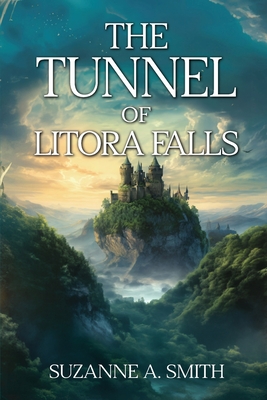 The Tunnel of Litora Falls (Destiny of The Litorans) - Suzanne Aannette Smith