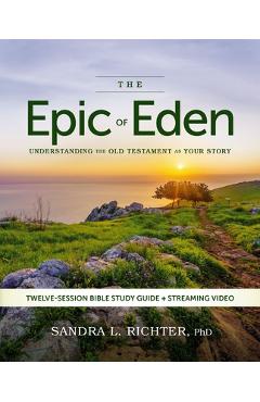 Coperta cărții 'The Epic of Eden Bible Study Guide Plus Streaming Video, Updated Edition: Understanding the Old Testament as Your Story'