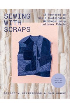 Poza produsului Sewing with Scraps: 15 Projects to Sew Your Dream Wardrobe Using Leftover Fabric - Birgitta Helmersson