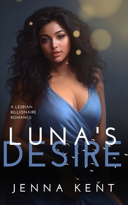 Luna's Desire: A Lesbian Billionaire Romance - Jenna Kent