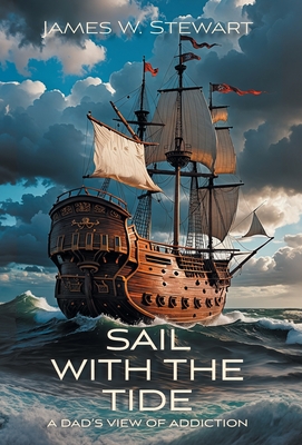 Sail with the Tide: a Dad's View of Addiction - James W. Stewart
