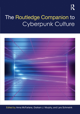 The Routledge Companion to Cyberpunk Culture - Anna Mcfarlane