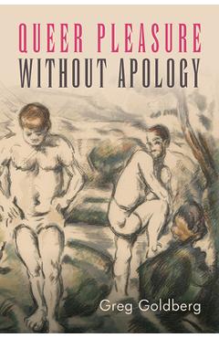 Poza produsului Queer Pleasure Without Apology - Greg Goldberg
