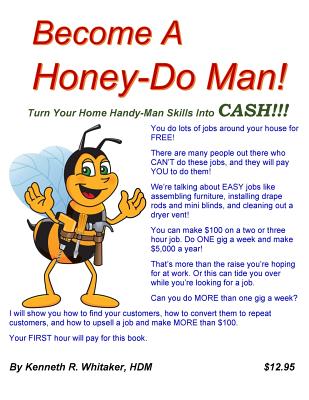 Become A Honey-Do Man!: Turn Your Home Handy-Man Skills Into CASH!!! - Kenneth R. Whitaker