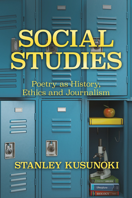 Social Studies: Poetry as History, Ethics, and Journalism - Stanley Kusunoki