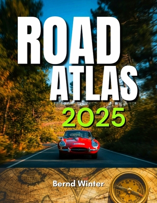 Road Atlas 2025: Adventure Edition with Easy-to-Read Maps, Scenic Drives, and the Best Routes Across the United States, Canada, and Mexico Highways - Bernd Winter