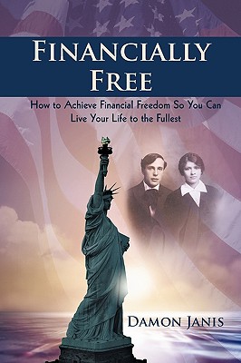 Financially Free: How to Achieve Financial Freedom So You Can Live Your Life to the Fullest - Janis Damon Janis