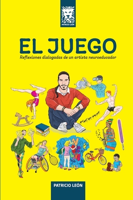 El Juego: Reflexiones dialogadas de un artista neuroeducador. - Patricio León