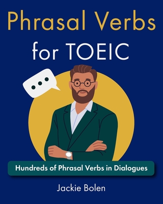 Phrasal Verbs for TOEIC: Hundreds of English Phrasal Verbs in Dialogues - Jackie Bolen