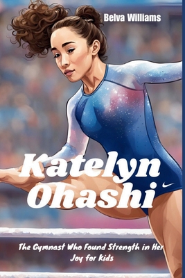 Katelyn Ohashi: The Gymnast Who Found Strength in Her Joy for Kids - Belva Williams