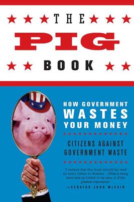 The Pig Book: How Government Wastes Your Money - 