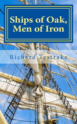 Ships of Oak, Men of Iron: A Tim Phillips Novel - Richard Testrake