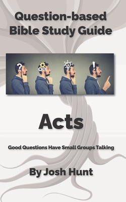 Bible Study Guide -- Acts: Good Questions Have Groups Talking - Josh Hunt