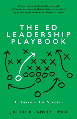 The Ed Leadership Playbook: 30 Lessons for Success - Jared Smith