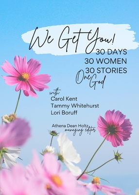 We Get You!: 30 Days: 30 Women - 30 Stories - One God - Athena Dean Holtz (managing Editor)