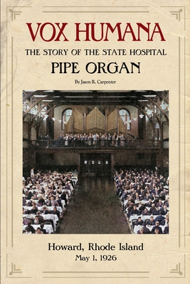 Vox Humana: The Story of the State Hospital Pipe Organ - Jason R. Carpenter
