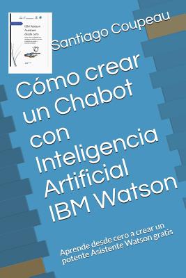 Cómo crear un Chabot con Inteligencia Artificial IBM Watson: Aprende desde cero a crear un potente Asistente Watson gratis - Miguel Martinez De Espronceda