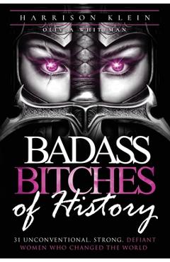 Coperta cărții 'Badass Bitches of History: 31 Unconventional, Strong, Defiant Women Who Changed The World - Harrison Klein'