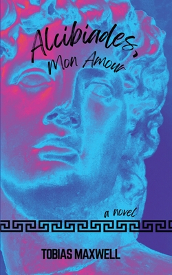 Alcibiades, Mon Amour - Tobias Maxwell