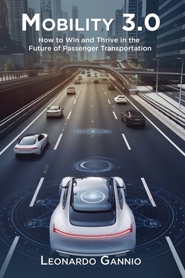 Mobility 3.0: How to Win and Thrive in the Future of Passenger Transportation - Leonardo Gannio