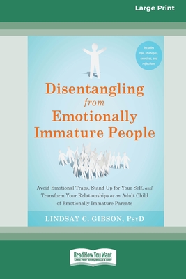 Disentangling from Emotionally Immature People: Avoid Emotional Traps, Stand Up for Your Self, and Transform Your Relationships as an Adult Child of E - Lindsay C. Gibson