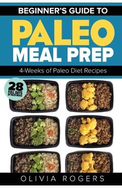 Coperta cărții 'Paleo Meal Prep: Beginners Guide to Meal Prep 4-Weeks of Paleo Diet Recipes (28 Full Days of Paleo Meals) - Olivia'