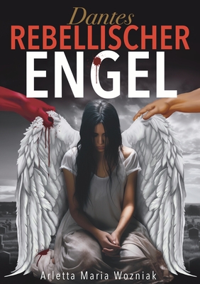 Dantes Rebellischer Engel: Eine inspirierende Geschichte über Mut, Stärke und Hoffnung auf der Suche nach Glück - 