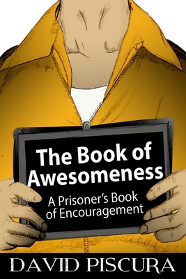 The Book of Awesomeness: A Prisoner's Book of Encouragement - David Piscura
