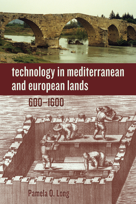 Technology in Mediterranean and European Lands, 600-1600 - Pamela O. Long