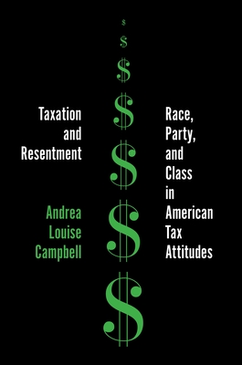 Taxation and Resentment: Race, Party, and Class in American Tax Attitudes - Andrea Louise Campbell