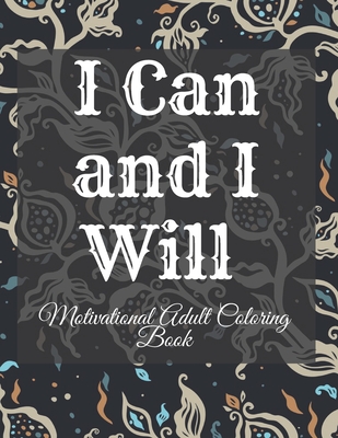 I Can and I Will Motivational Adult Coloring Book: Never Give Up Motivational and Inspirational Sayings Coloring Book for Adult Relaxation and Stress - Mark Steven