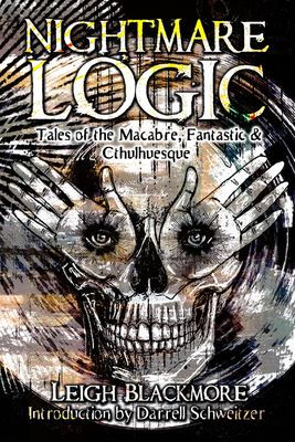 Nightmare Logic: Tales of the Macabre, Fantastic and Cthulhuesque - Leigh Blackmore