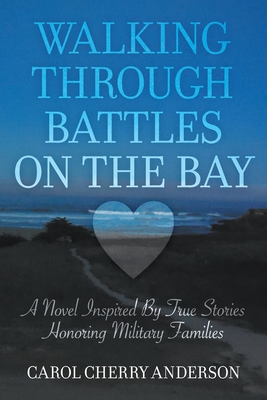 Walking Through Battles on the Bay: A novel inspired by true stories honoring military families - Carol Cherry Anderson