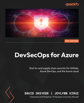 DevSecOps for Azure: End-to-end supply chain security for GitHub, Azure DevOps, and the Azure cloud - David Okeyode