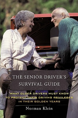 The Senior Driver's Survival Guide: What Older Drivers Must Know to Protect Their Driving Privileges In Their Golden Years - Norman Klein