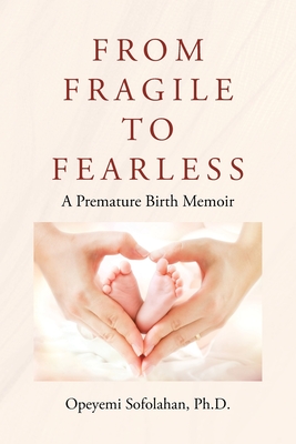 Coperta cărții 'From Fragile to Fearless: A Premature Birth Memoir - Opeyemi Sofolahan'