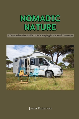 Nomadic Nature: A Comprehensive Guide to RV Camping in National Treasures - James Patterson