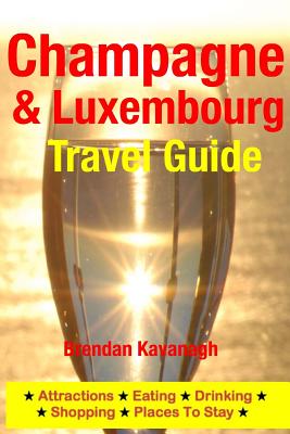 Champagne Region & Luxembourg Travel Guide - Attractions, Eating, Drinking, Shopping & Places To Stay - Brendan Kavanagh