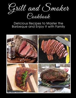 Grill and Smoker Cookbook: Delicious Recipes to Master the Barbeque and Enjoy it with Family - Shawn Eric Allen