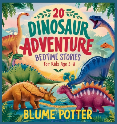 20 Dinosaur Adventure Bedtime Stories For Kids Age 3 - 8 - Blume Potter