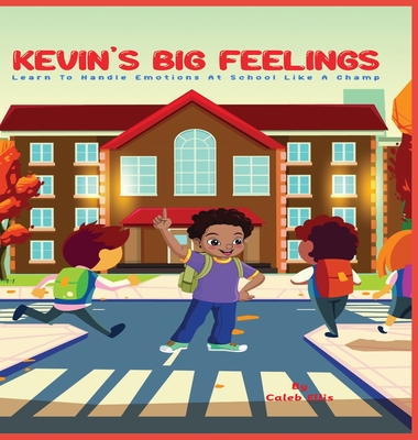 Kevin's Big Feelings: Learn to Handle Emotions At School Like A Champ - Caleb Ellis