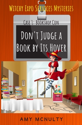 Don't Judge a Book by Its Hover: Case 1: Bookshop Con (Witchy Expo Services Mysteries): Case 1: Bookshop Con (Witchy Expo Services Mysteries - Amy Mcnulty