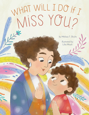 What Will I Do If I Miss You?: A Picture Book for Separation Anxiety - Melissa T. Shultz